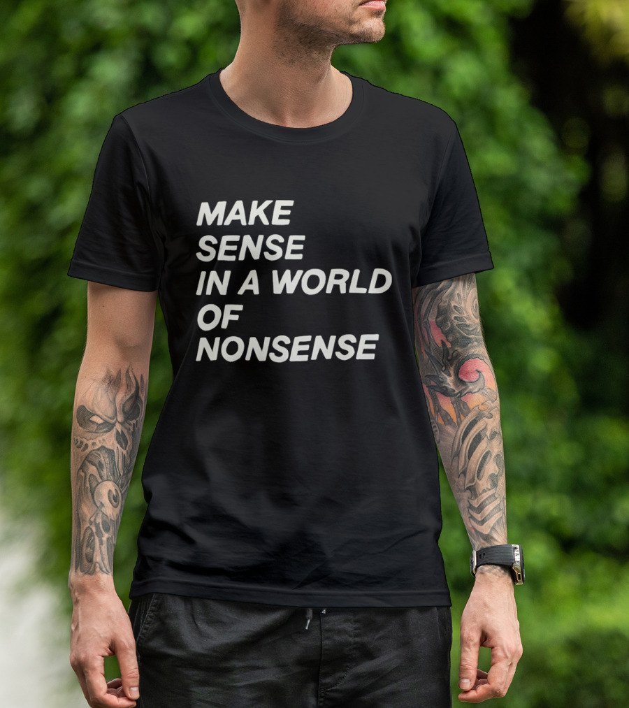 Make Sense In A World Of Nonsense T-Shirt