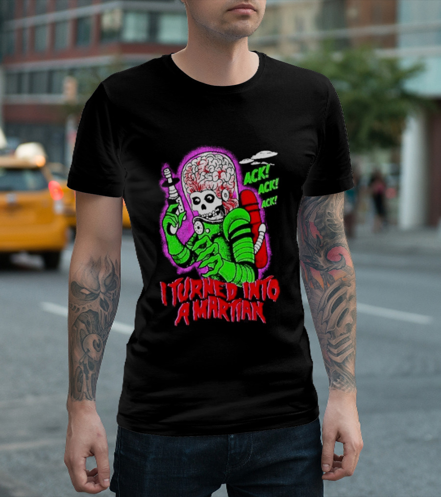 I Turned Into A Martian Ack Ack Ack Mars Attacks Retro Alien Martian T-Shirt