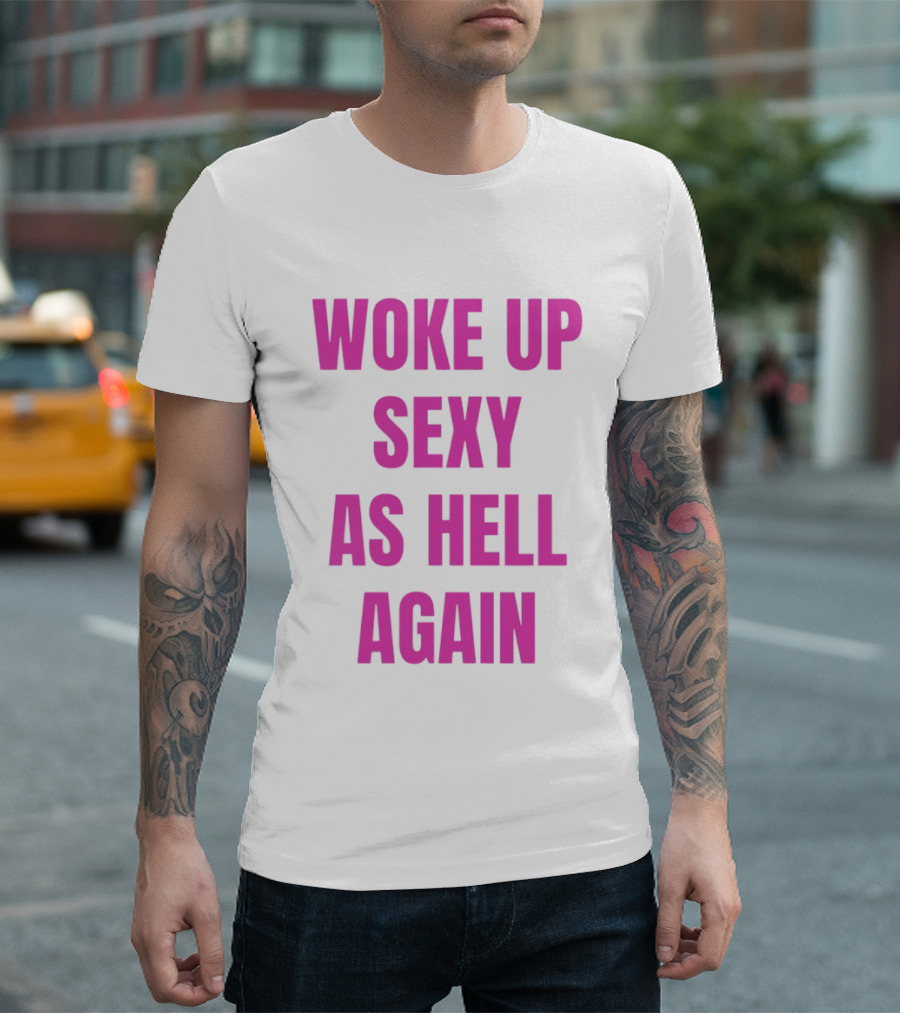 Woke Up Sexy As Hell Again Bold Pink T-Shirt