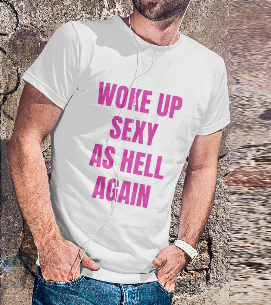 Woke Up Sexy As Hell Again Bold Pink T-Shirt
