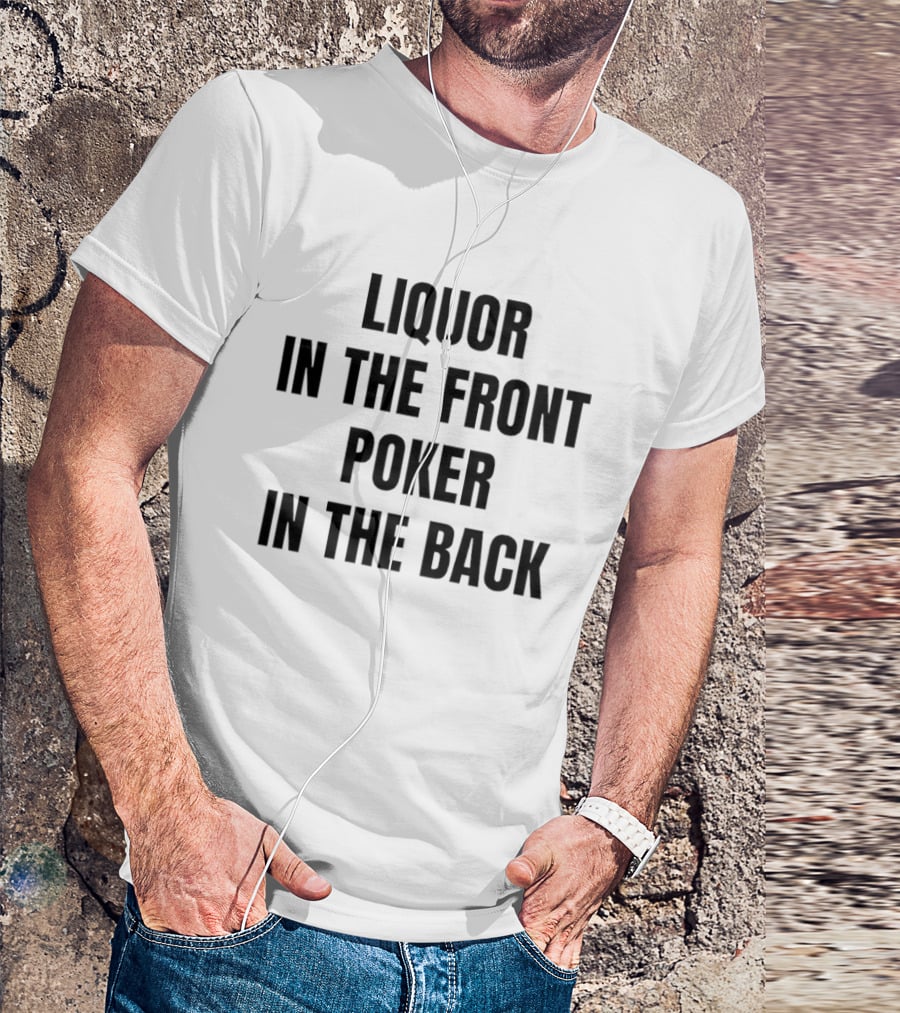 Liquor In The Front Poker In The Back Classic Phrase T-Shirt