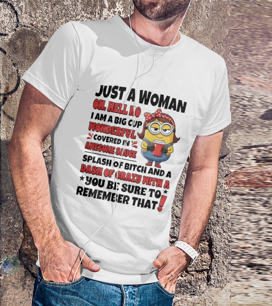Just A Woman Oh Hell No Big Cup Wonderful Covered In Awesome Sauce Dash Of Crazy Remember That Minions T-Shirt