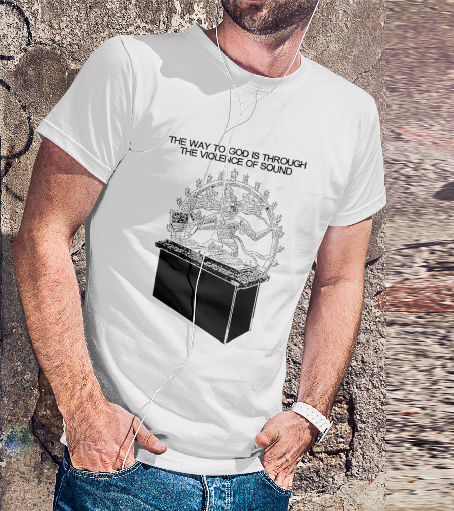 The Way To God Is Through The Violence Of Sound Shiva Nataraja T-Shirt