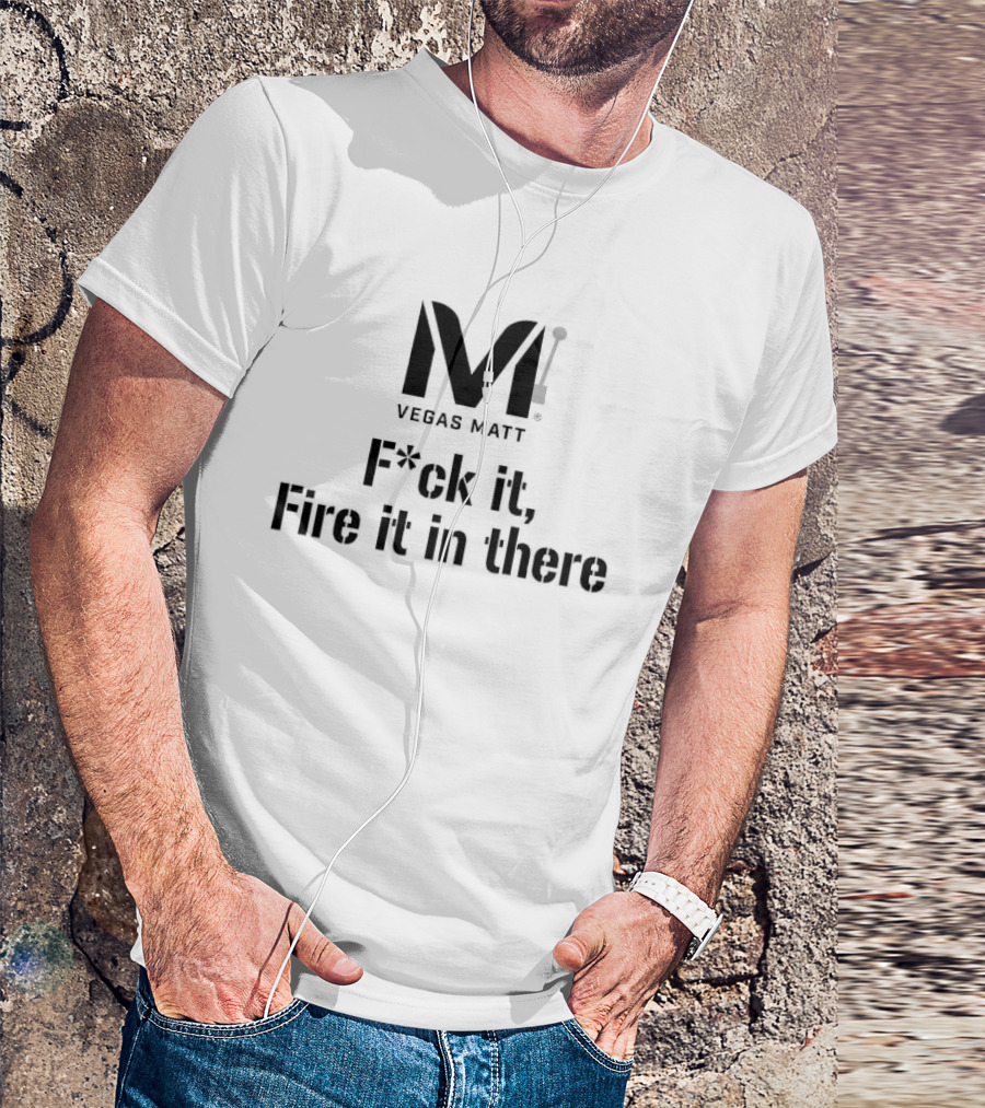 VEGAS MATT F*ck It Fire It In There 2026 T-Shirt