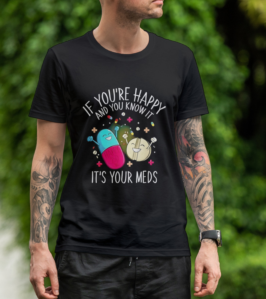 If You're Happy And You Know It It's Your Meds Fun Cartoon Pills T-Shirt