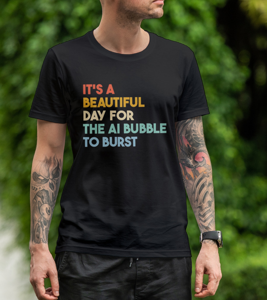 It's A Beautiful Day For The AI Bubble To Burst T-Shirt