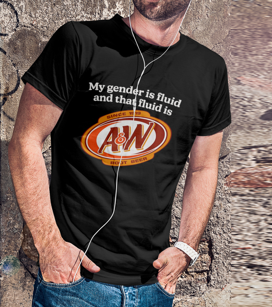 My Gender Is Fluid And That Fluid Is A&W Root Beer Since 1919 T-Shirt
