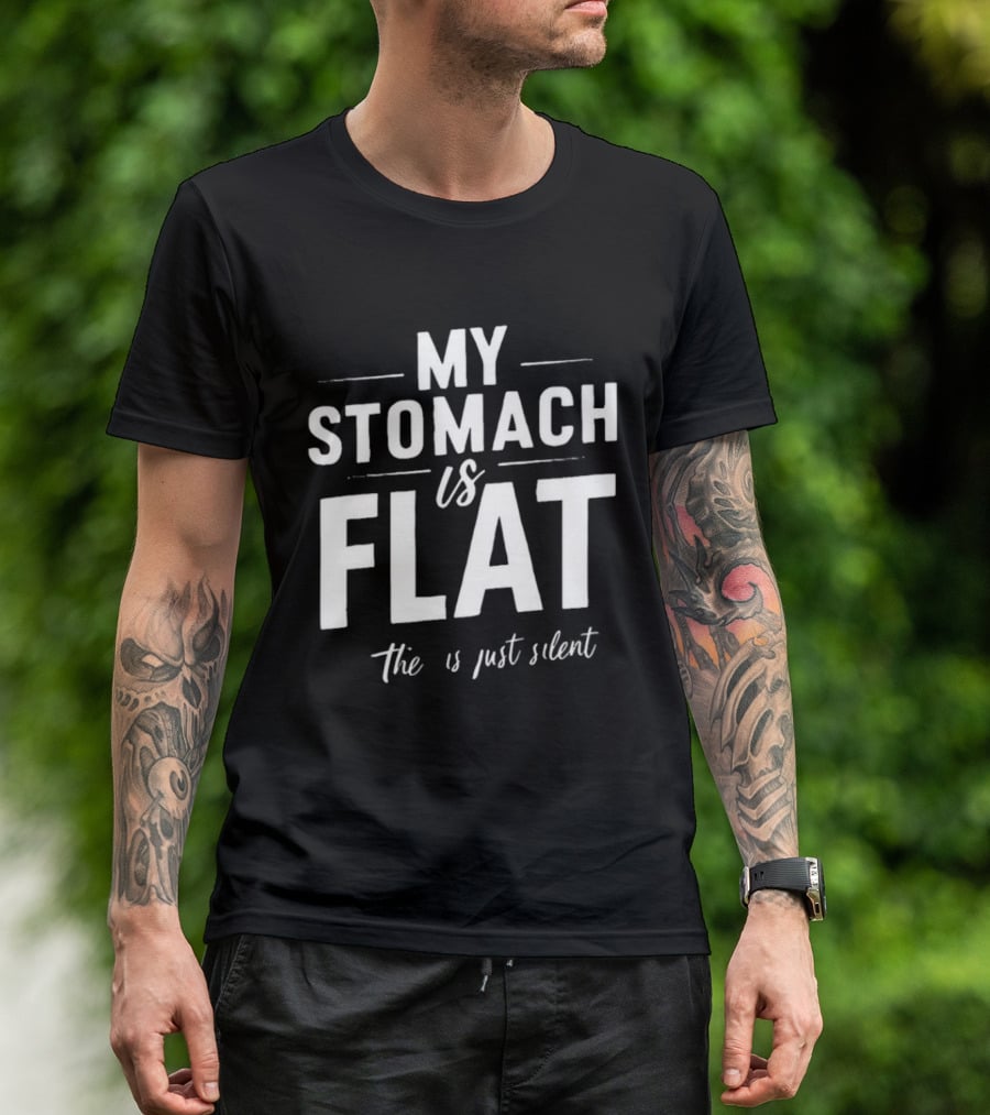 My Stomach Is Flat The B Is Just Silent T-Shirt