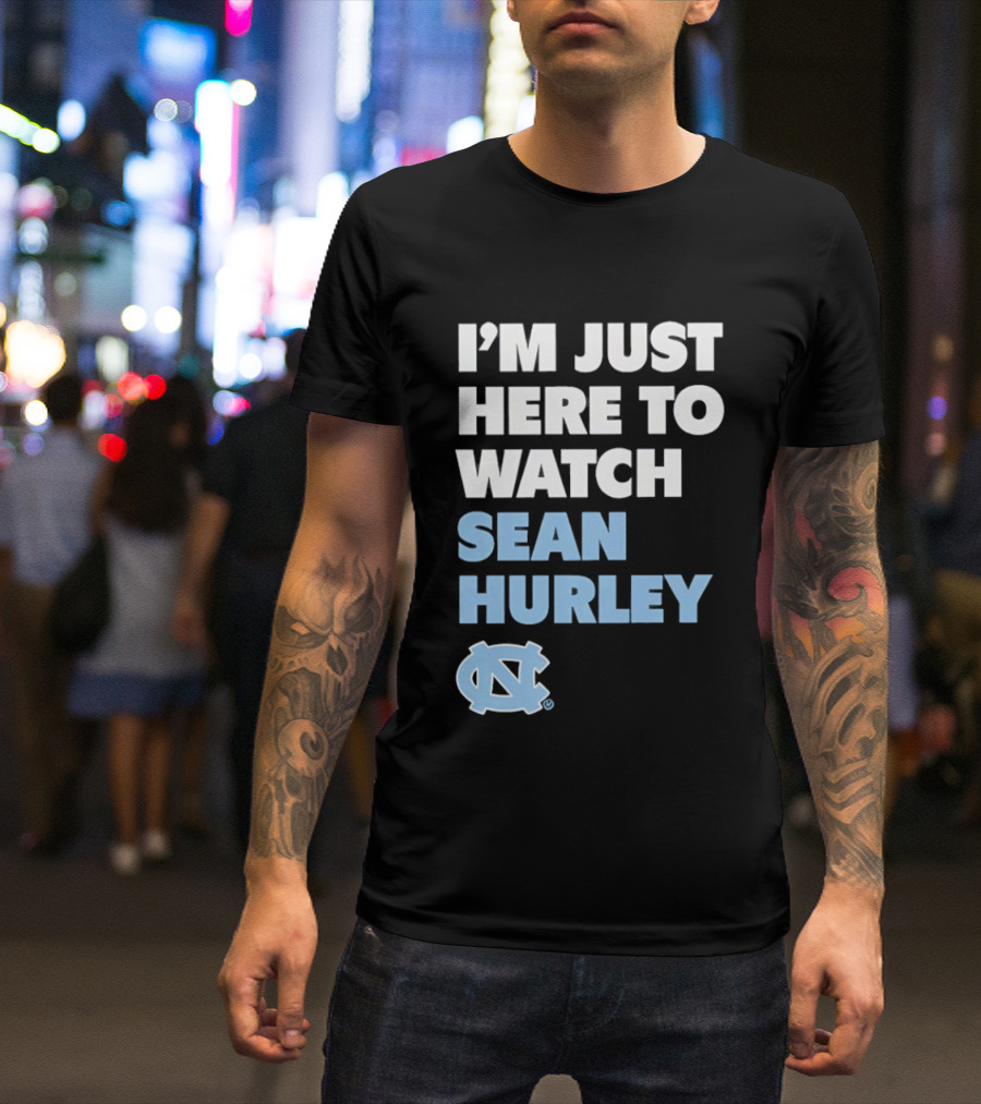 North Carolina Tar Heels I'm Just Here To Sean Hurley T-Shirt
