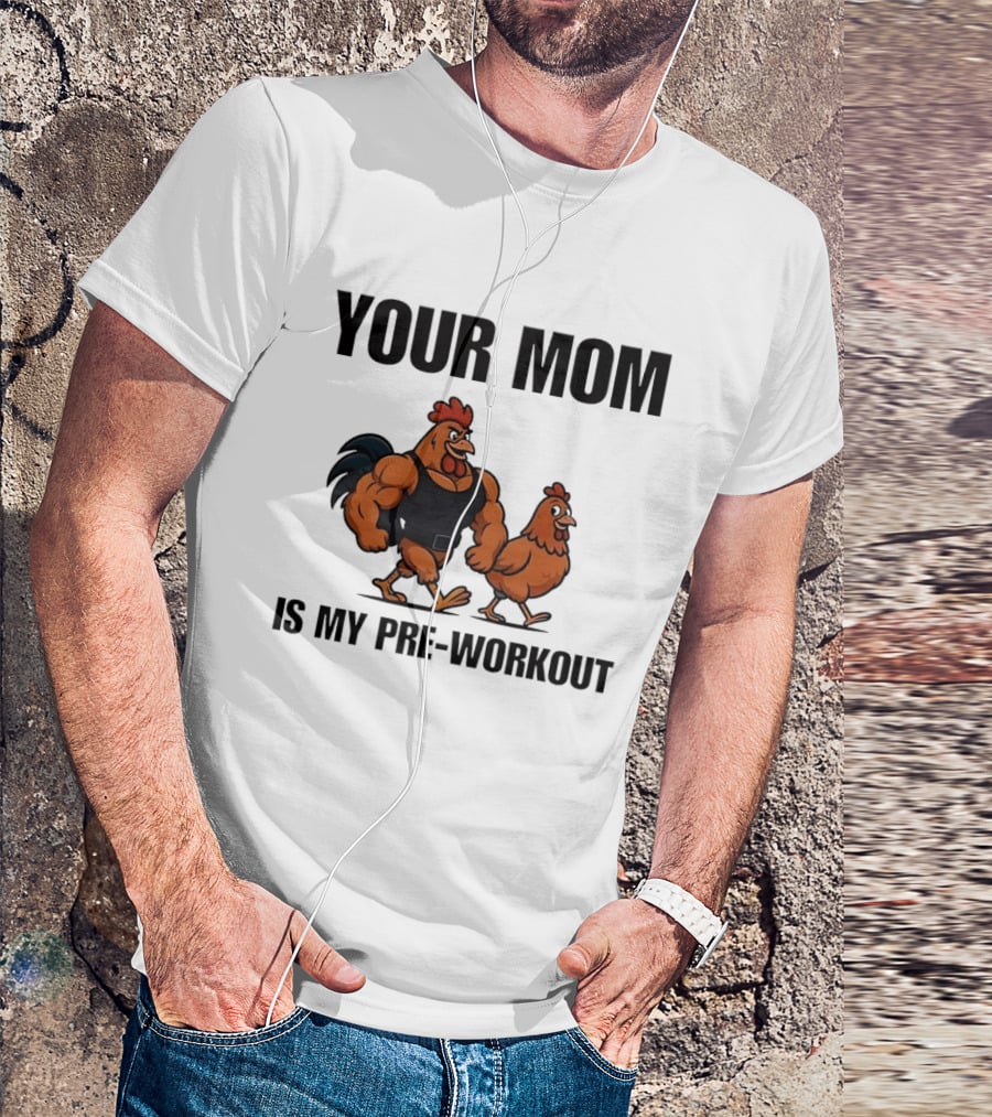Your Mom Is My Pre Workout Chicken Gym T-Shirt