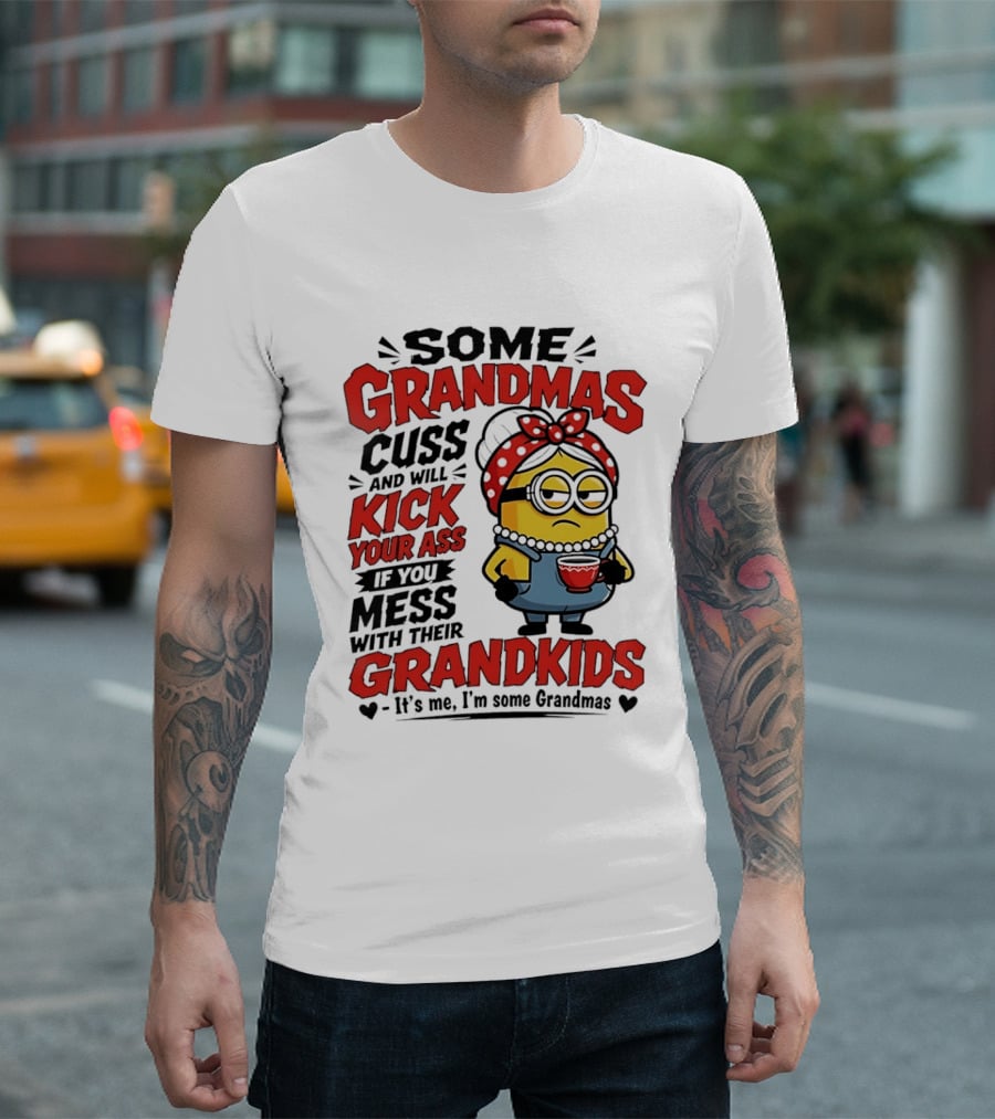 Some Grandmas Cuss And Will Kick Your Ass If You Mess With Their Grandkids Minion T-Shirt