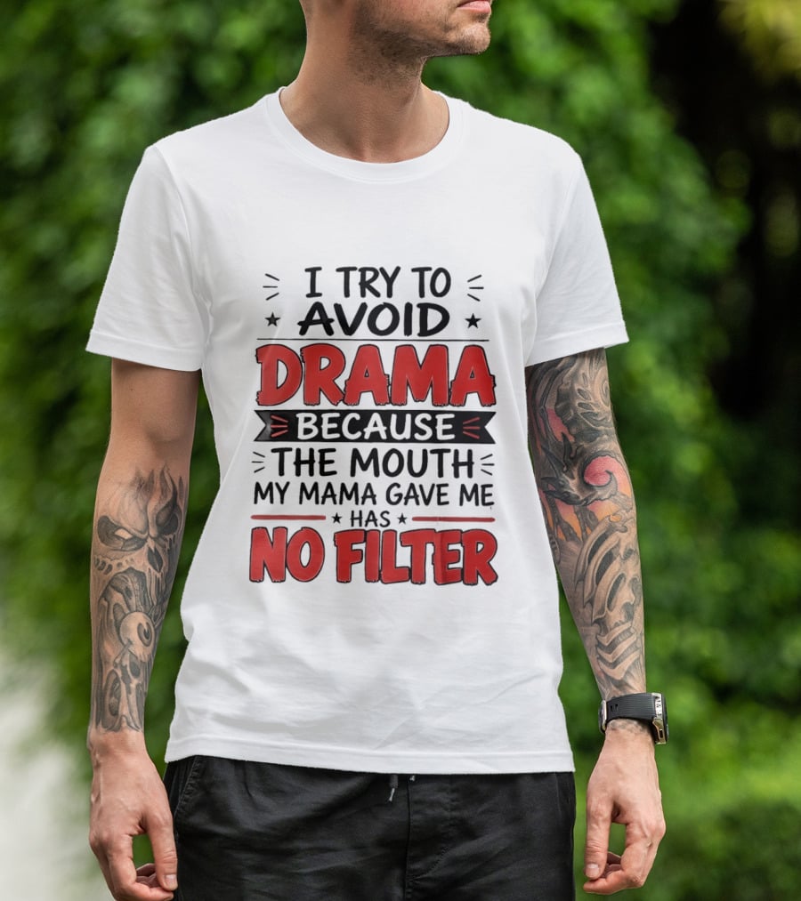 I Try To Avoid Drama Because The Mouth My Mama Gave Me Has No Filter T-Shirt