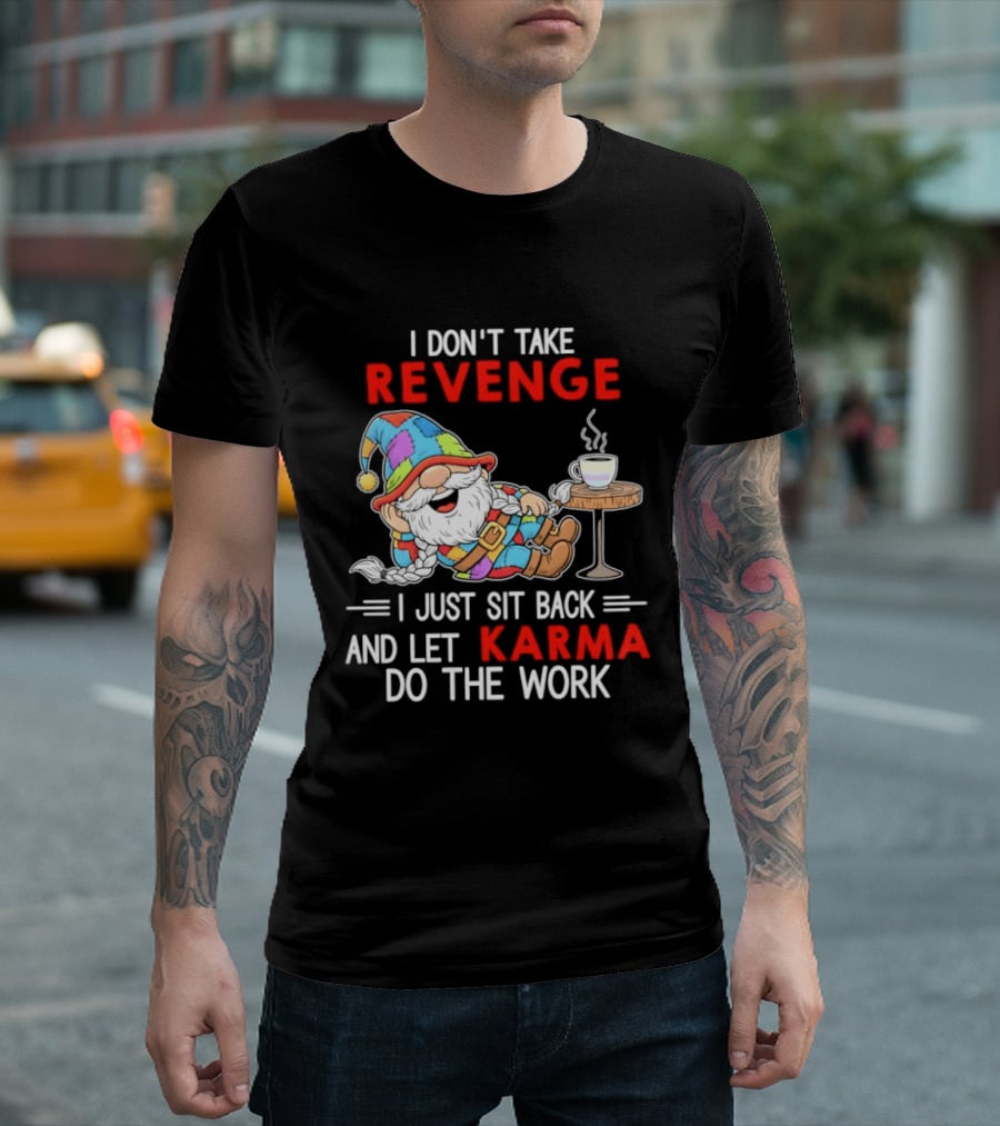 I Don't Take Revenge Gnome Let Karma Do The Work T-Shirt