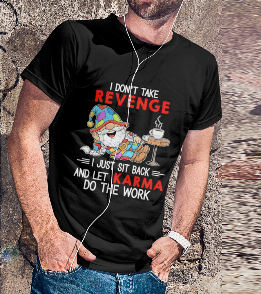 I Don't Take Revenge Gnome Let Karma Do The Work T-Shirt