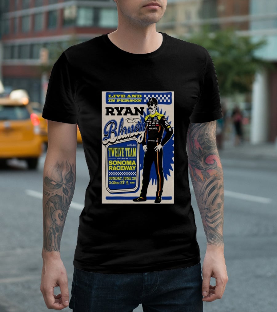 Live And In Person Ryan Blaney Twelve Team Sonoma Raceway June 28 3:30pm ET T-Shirt