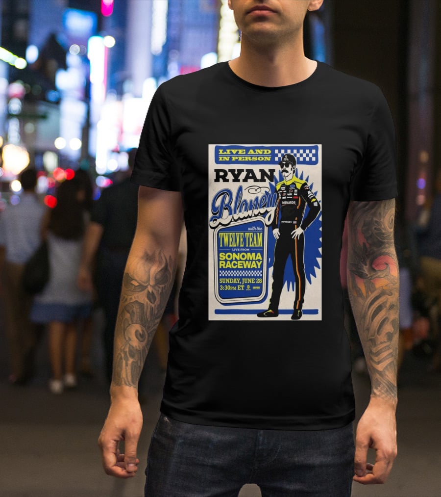 Live And In Person Ryan Blaney Twelve Team Sonoma Raceway June 28 3:30pm ET T-Shirt