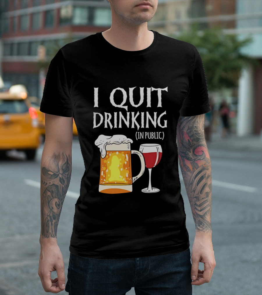 I Quit Drinking In Public Beer And Wine Glass T-Shirt