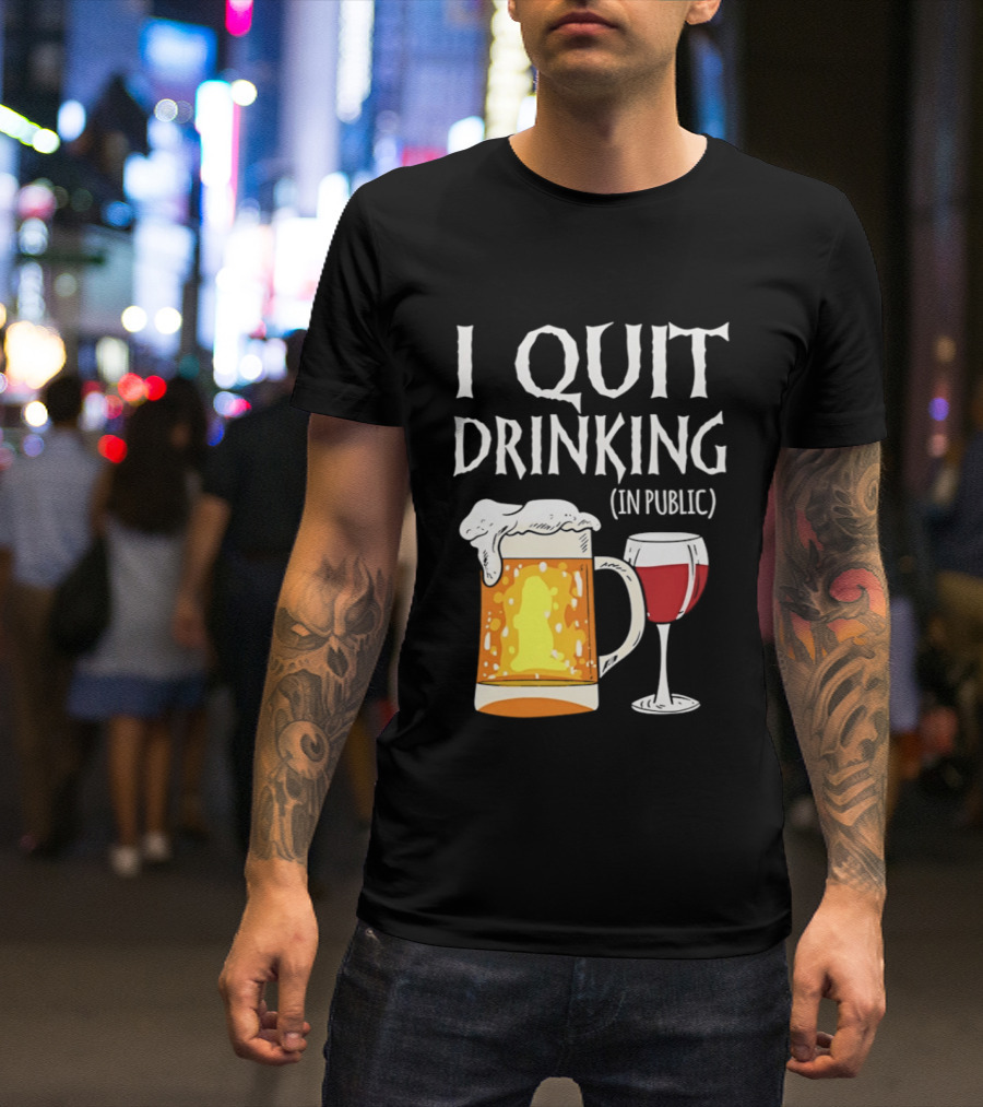 I Quit Drinking In Public Beer And Wine Glass T-Shirt
