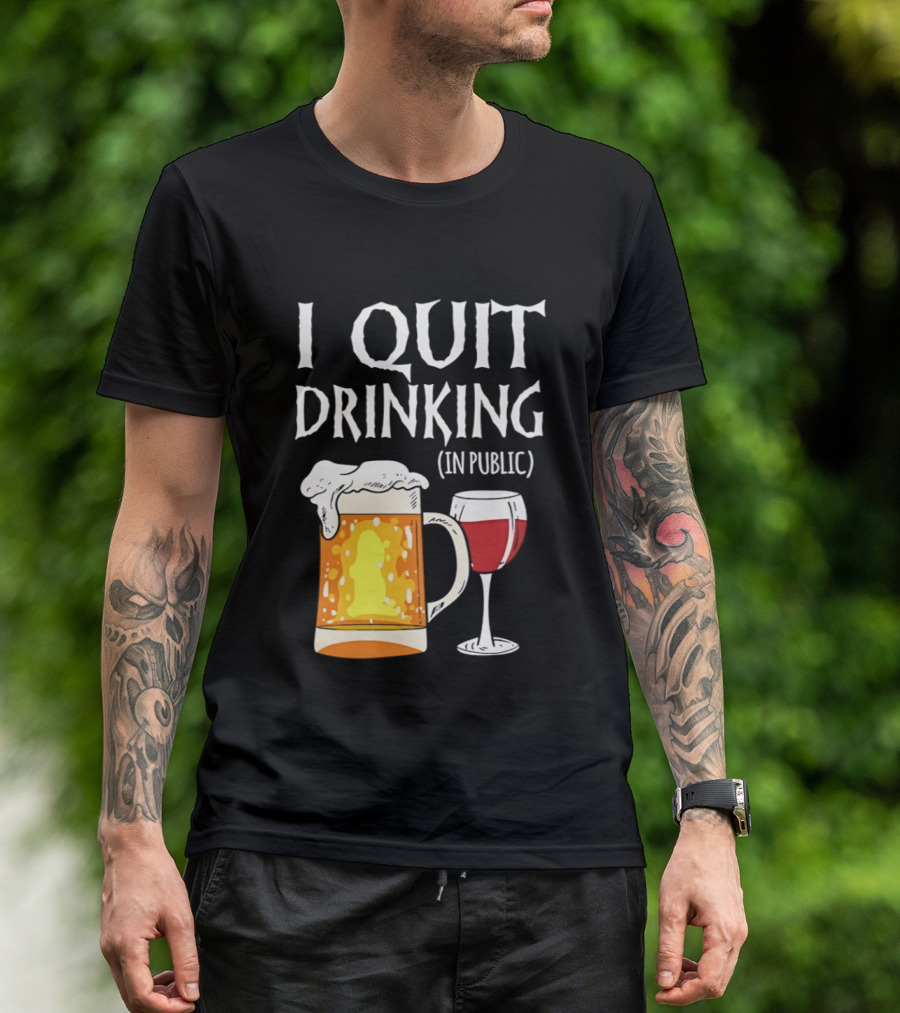 I Quit Drinking In Public Beer And Wine Glass T-Shirt