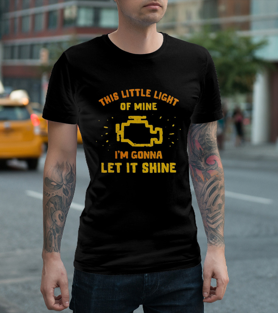 This Little Light Of Mine Check Engine Let It Shine T-Shirt