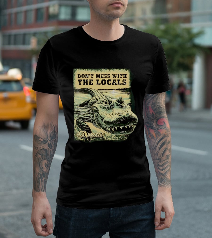 Don't Mess With The Locals FloGrown Alligator Florida Outfitters T-Shirt