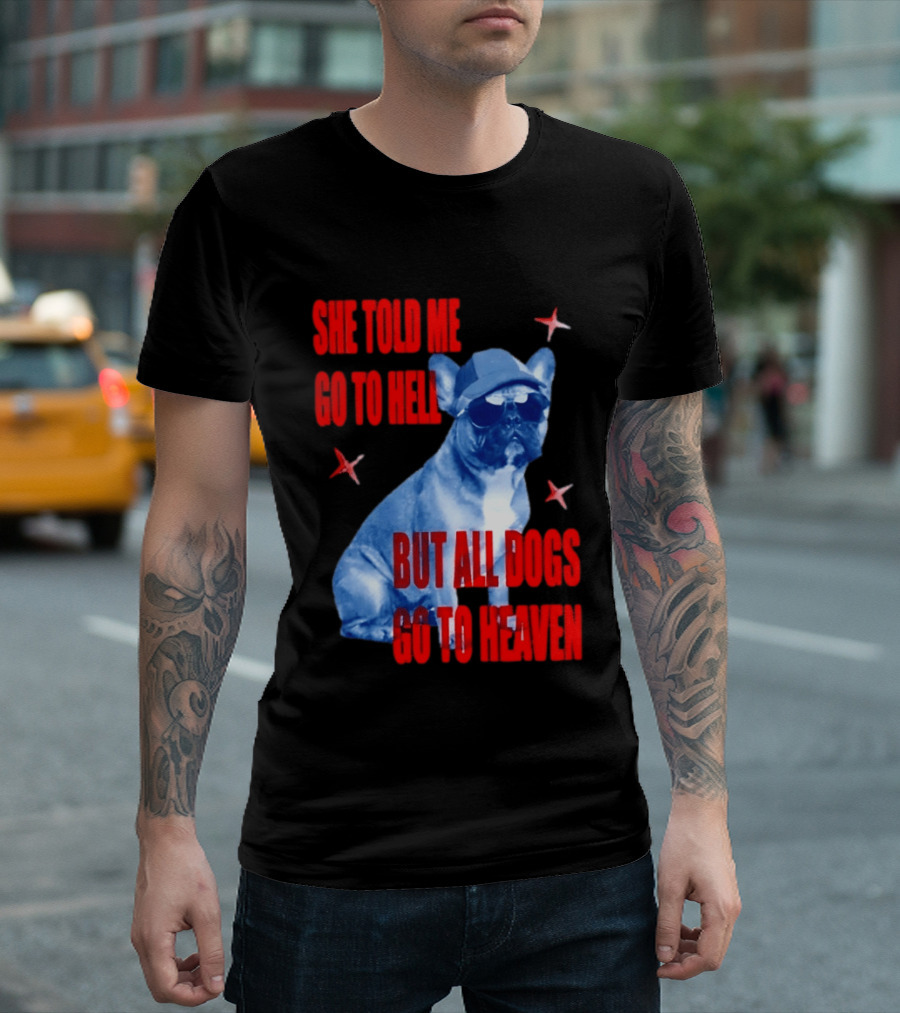 Sassy French Bulldog She Told Me Go To Hell But All Dogs Go To Heaven T-Shirt