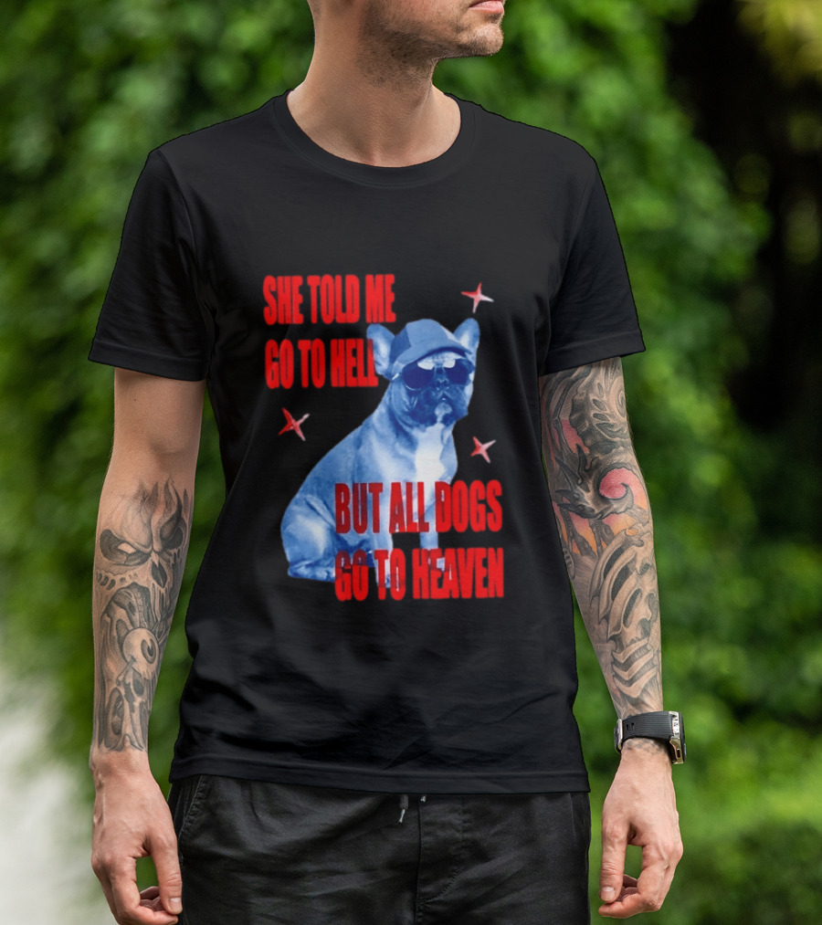 Sassy French Bulldog She Told Me Go To Hell But All Dogs Go To Heaven T-Shirt