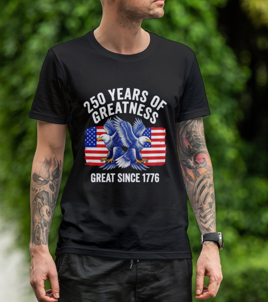 250 Years Of Greatness Great Since 1776 American Bald Eagle Flag T-Shirt