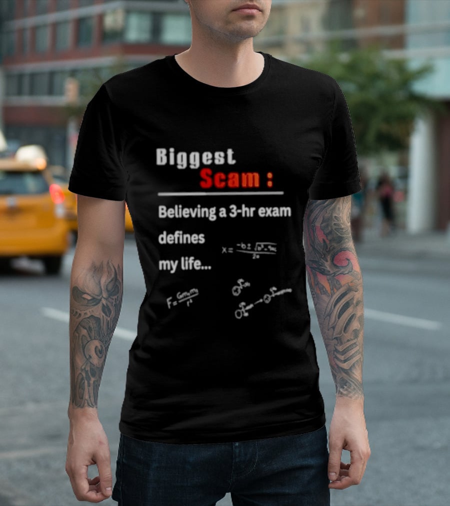Biggest Scam Believing A 3 Hr Exam Defines My Life With Math Equations And F Swap T-Shirt
