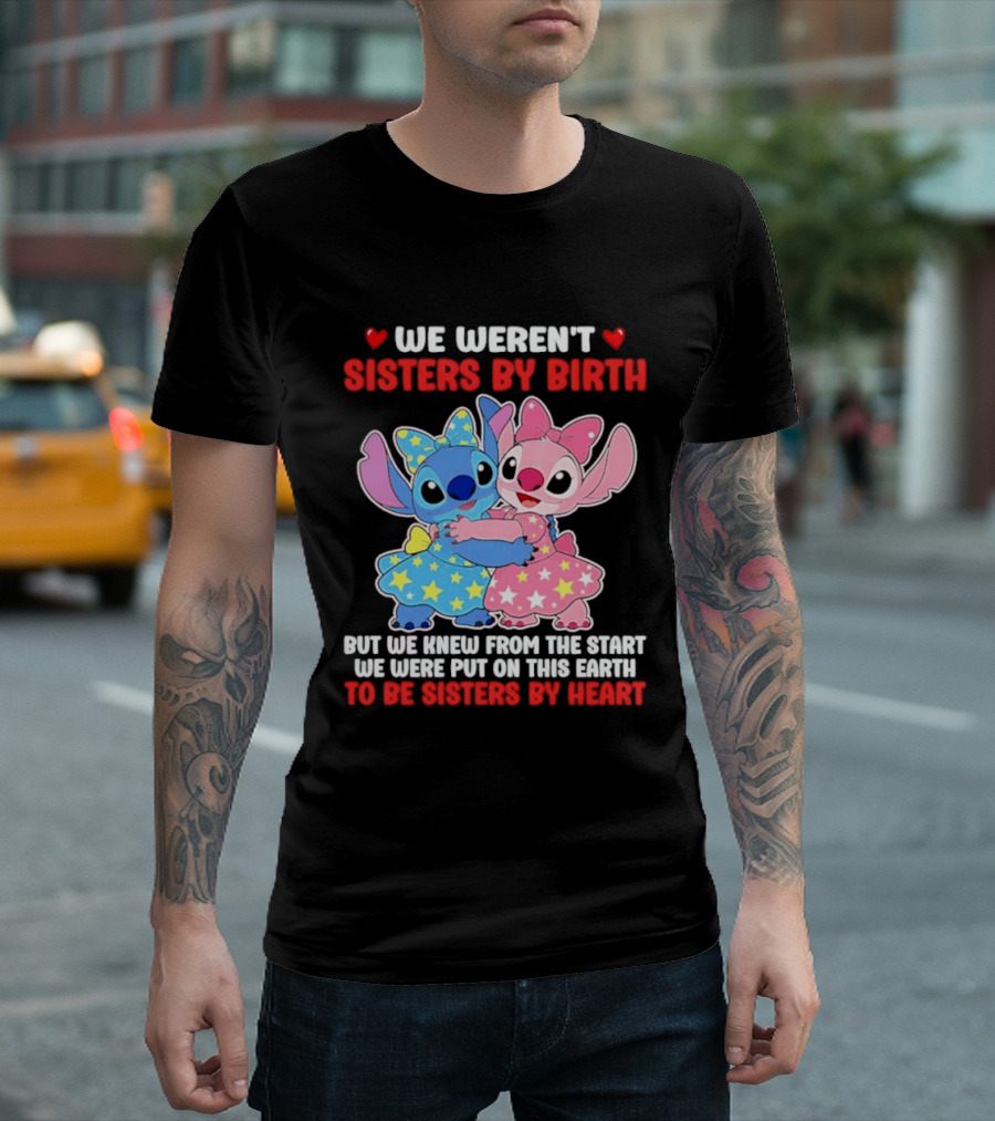 Stitch And Angel We Weren't Sisters By Birth We Knew From The Start Be Sisters By Heart T-Shirt