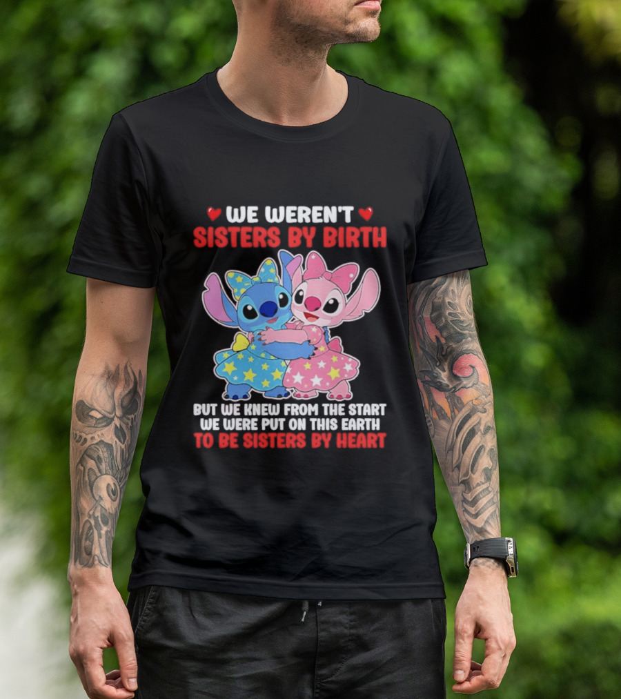 Stitch And Angel We Weren't Sisters By Birth We Knew From The Start Be Sisters By Heart T-Shirt