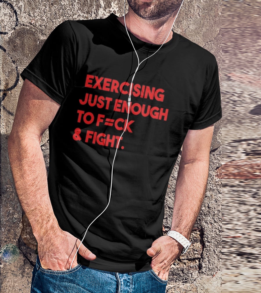 Exercising Just Enough To F=ck And Fight Fitness Motivation T-Shirt