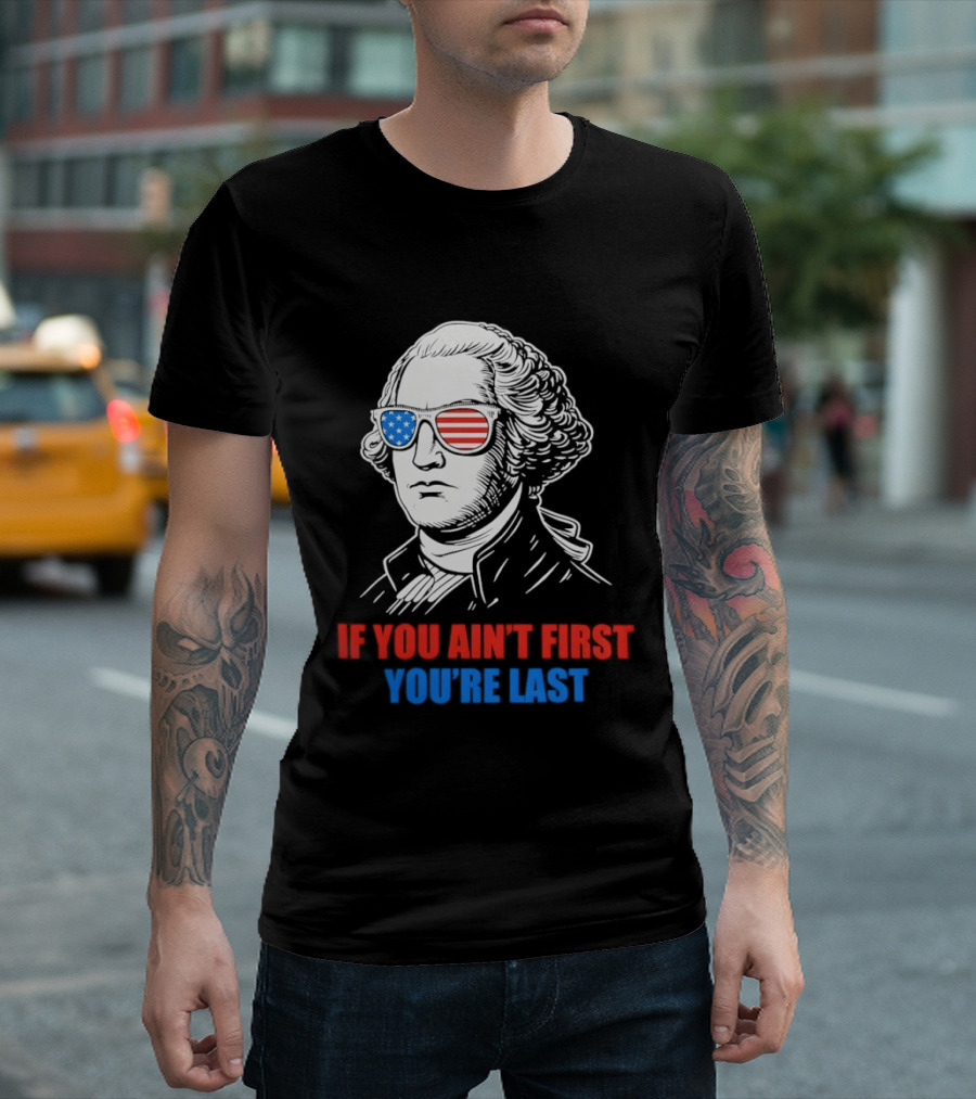 George Washington If You Ain't First You're Last Patriotic Sunglasses T-Shirt