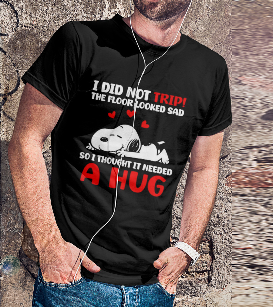 I Did Not Trip The Floor Looked Sad So I Thought It Needed A Hug Snoopy Peanuts T-Shirt