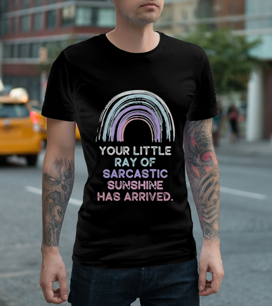 Your Little Ray Of Sarcastic Sunshine Has Arrived Rainbow T-Shirt