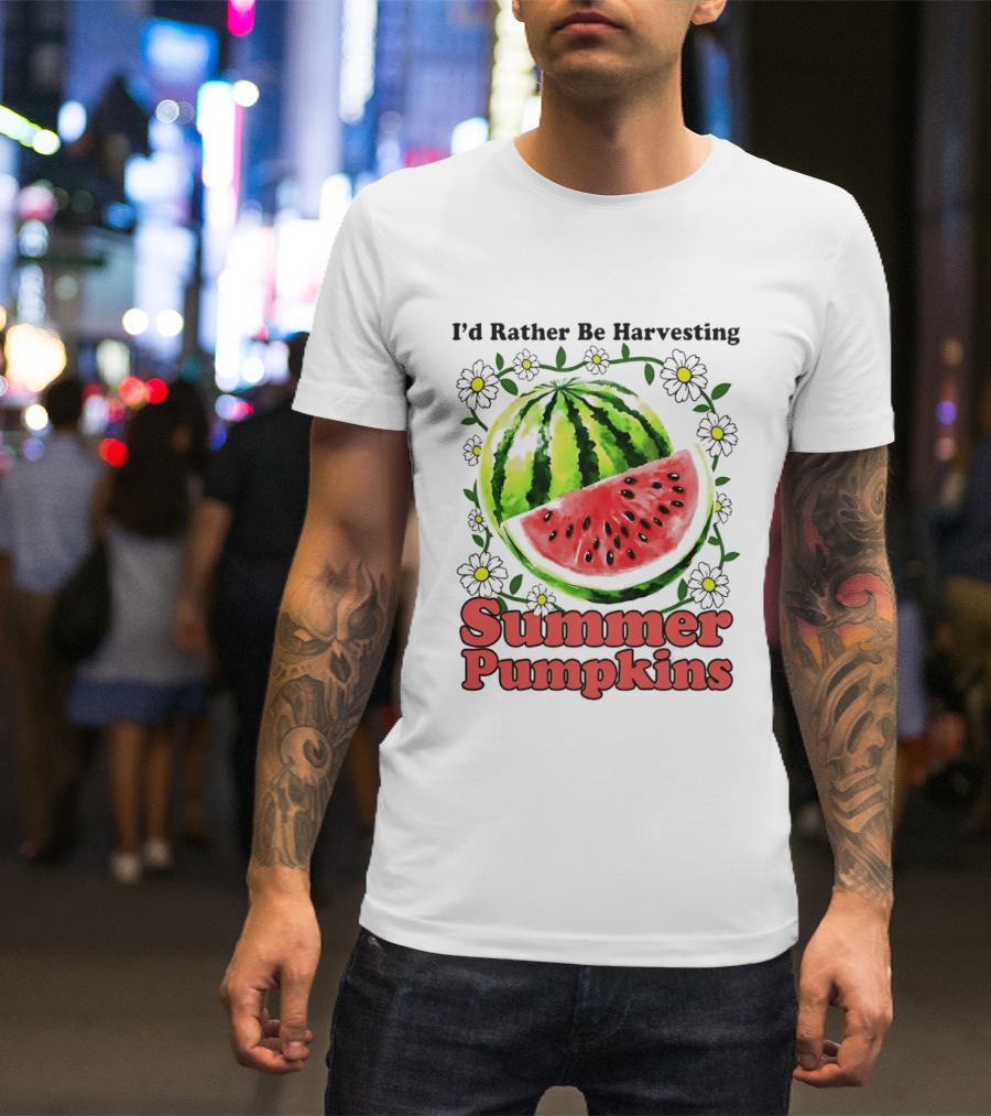 I'd Rather Be Harvesting Watermelon Summer Pumpkins Flowers T-Shirt
