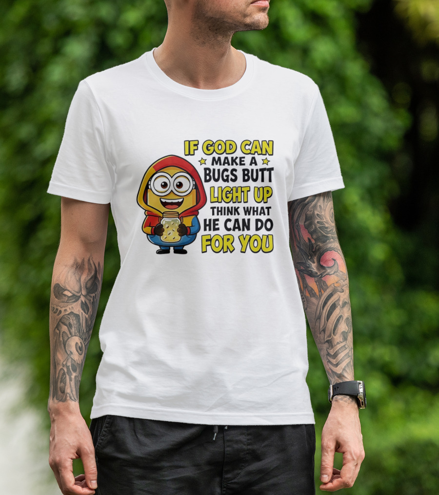 If God Can Make A Bugs Butt Light Up Think What He Can Do For You Minion T-Shirt