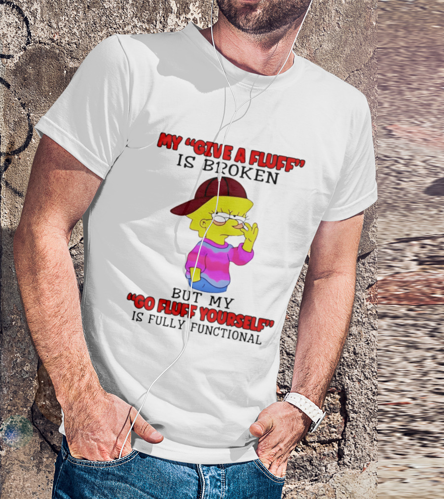 The Simpsons My Give A Fluff Is Broken But My Go Fluff Yourself Is Fully Functional T-Shirt