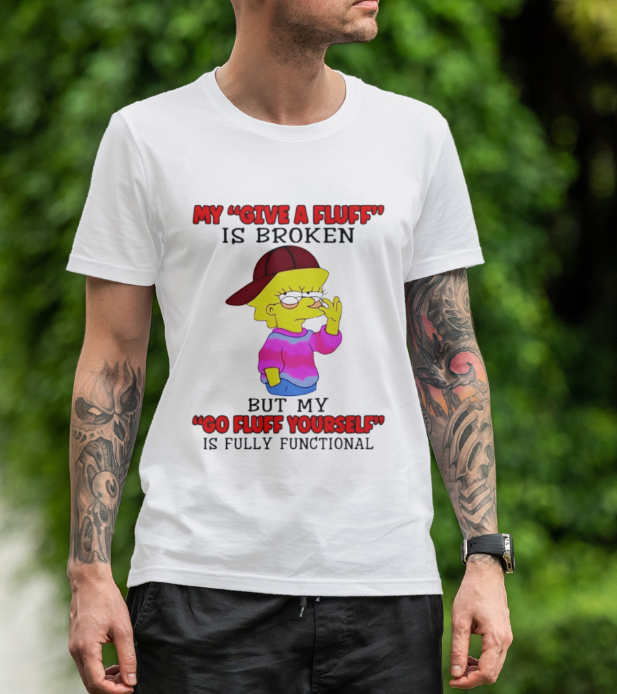 The Simpsons My Give A Fluff Is Broken But My Go Fluff Yourself Is Fully Functional T-Shirt