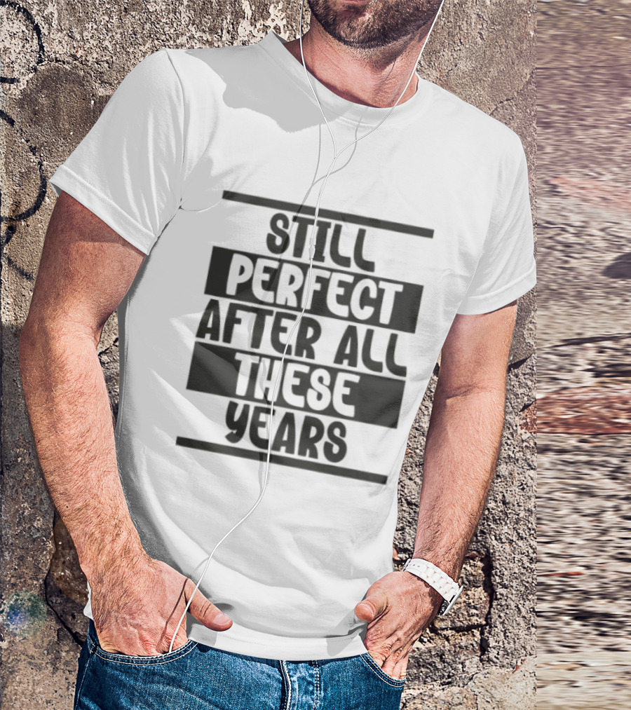 Still Perfect After All These Years T-Shirt