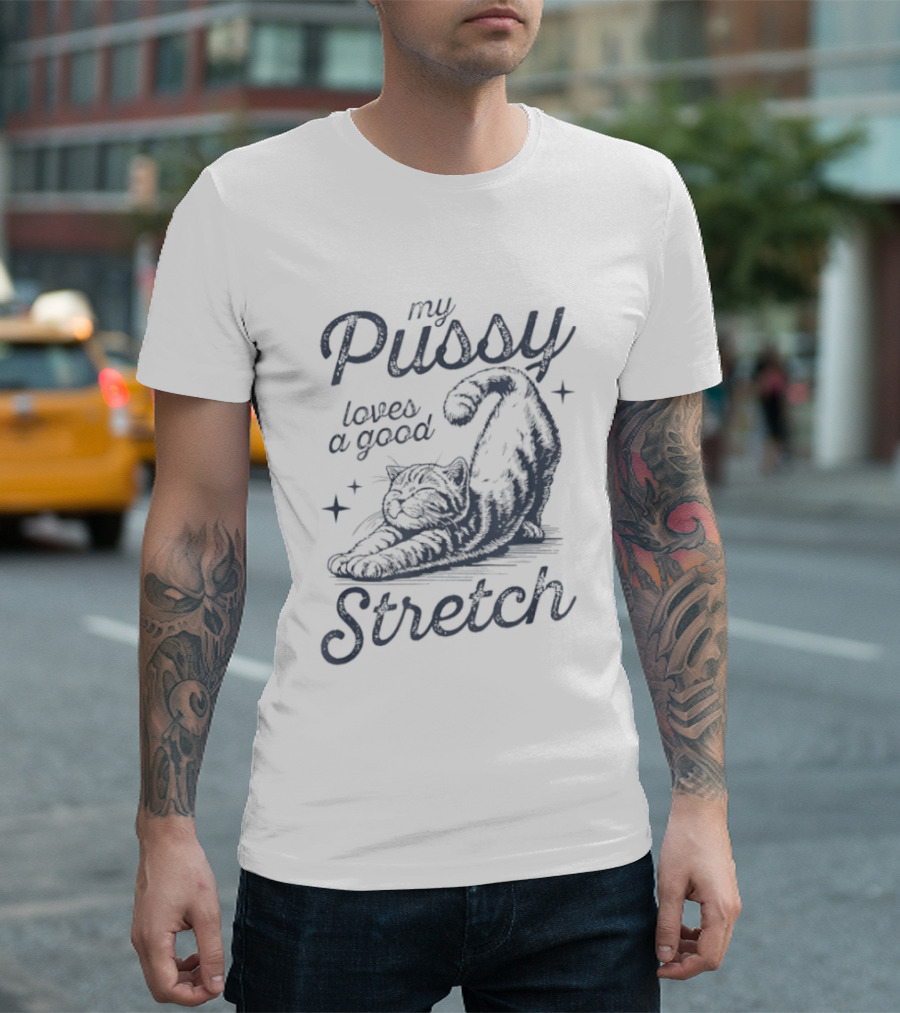 My Pussy Loves A Good Stretch Cat Relaxation T-Shirt