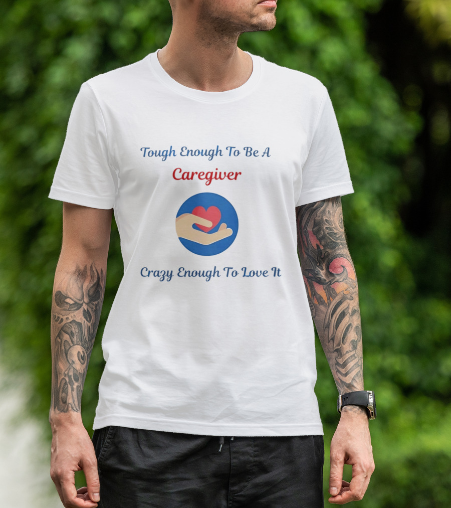 Tough Enough To Be A Caregiver Crazy Enough To Love It Alzheimer's Awareness T-Shirt