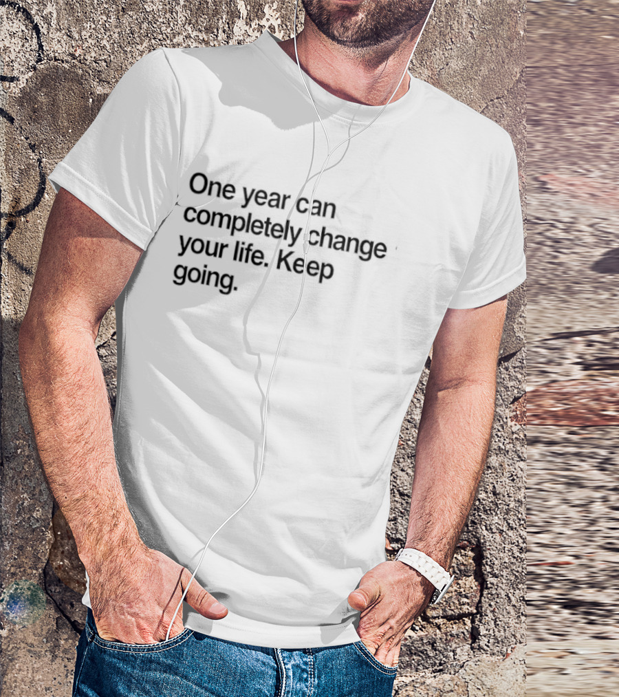 One Year Can Completely Change Your Life Keep Going Motivation T-Shirt