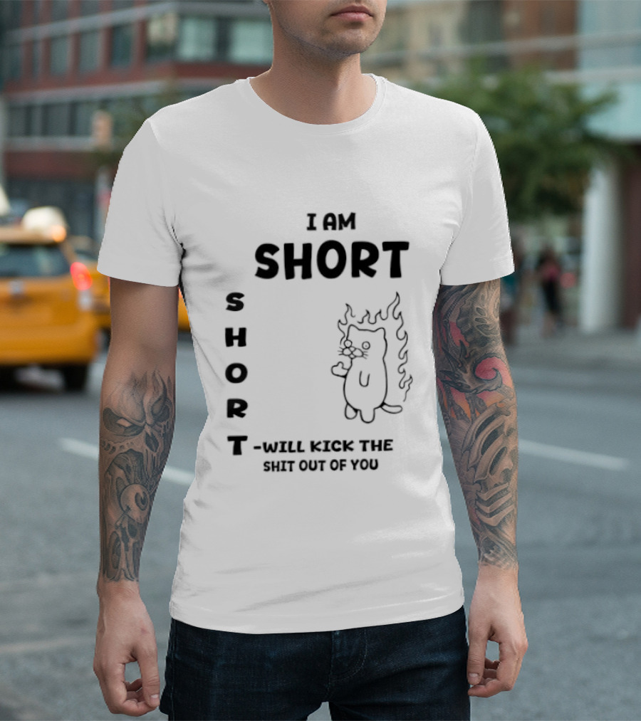 I Am Short Cat On Fire Will Kick The Shit Out Of You T-Shirt
