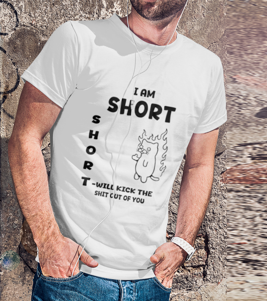 I Am Short Cat On Fire Will Kick The Shit Out Of You T-Shirt