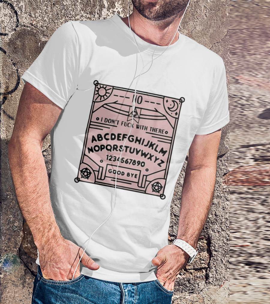 Ouija Board No I Don't Fuck With There Goodbye T-Shirt