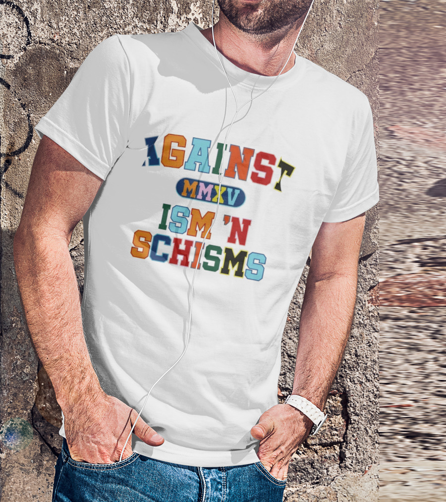 Against MMXV Ism 'n Schisms T-Shirt