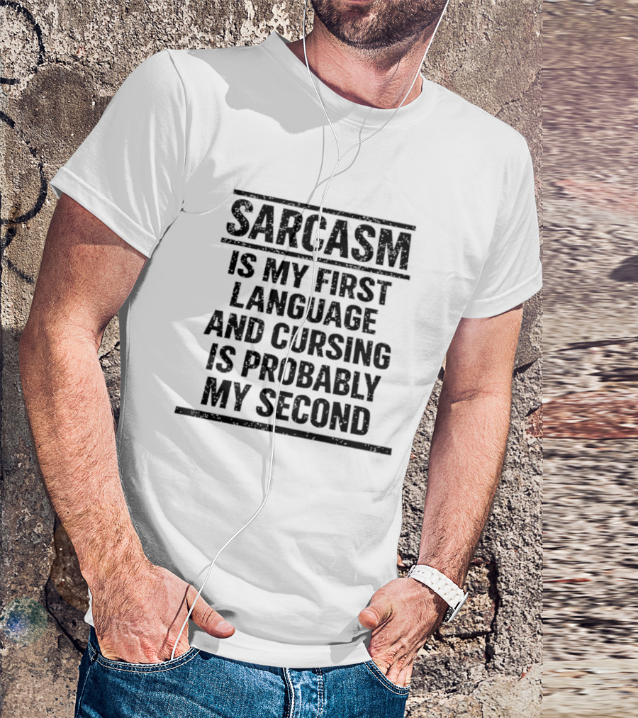 Sarcasm Is My First Language And Cursing Is Probably My Second T-Shirt