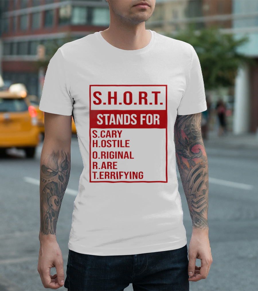 S.H.O.R.T. Stands For Scary Hostile Original Rare Terrifying T-Shirt