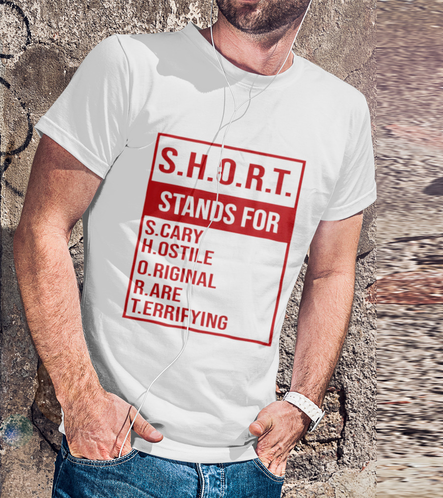 S.H.O.R.T. Stands For Scary Hostile Original Rare Terrifying T-Shirt